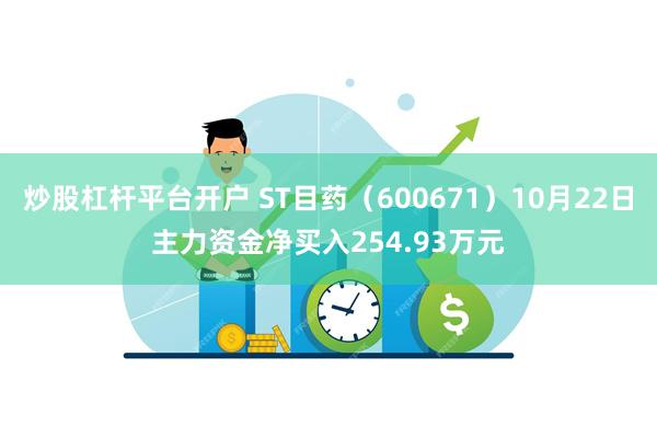 炒股杠杆平台开户 ST目药（600671）10月22日主力资金净买入254.93万元