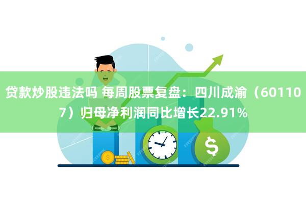 贷款炒股违法吗 每周股票复盘：四川成渝（601107）归母净利润同比增长22.91%